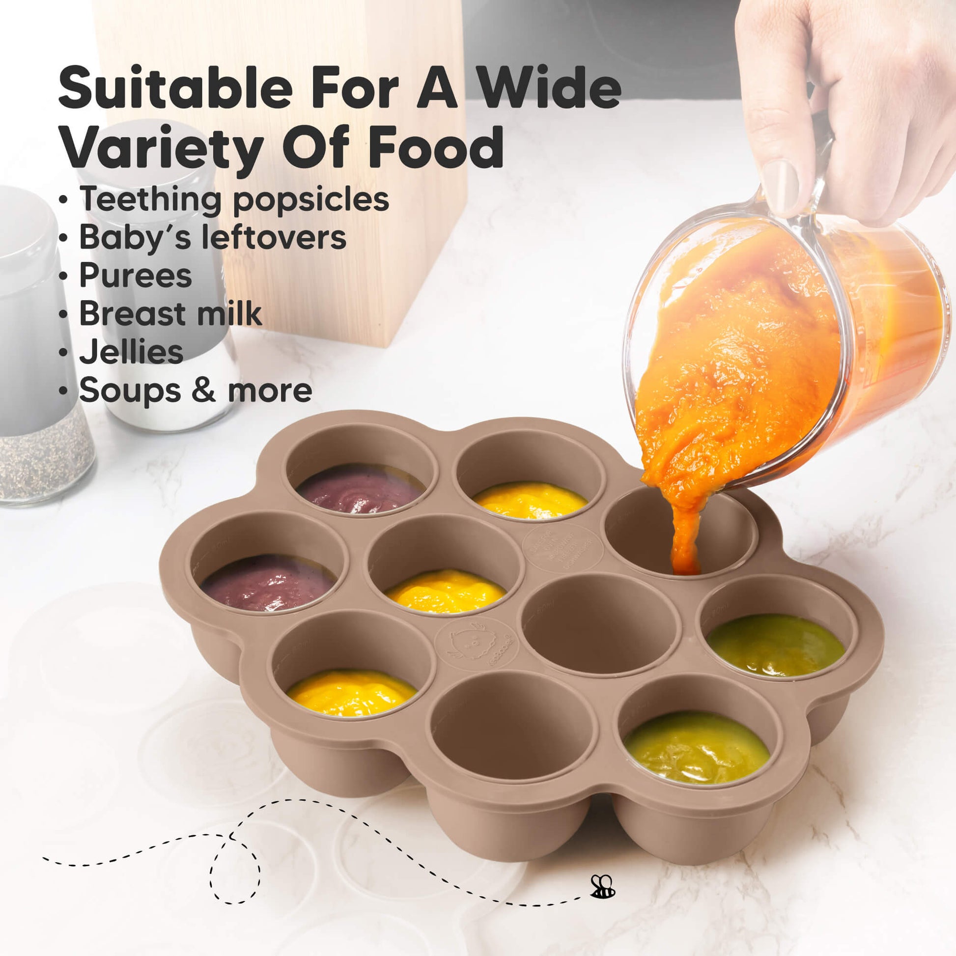 Suitable For A Wide Variety Of Food, 
Teething popsicles, Baby’s leftovers, 
Purees, Breast milk, Jellies, Soups & more 33643410423994