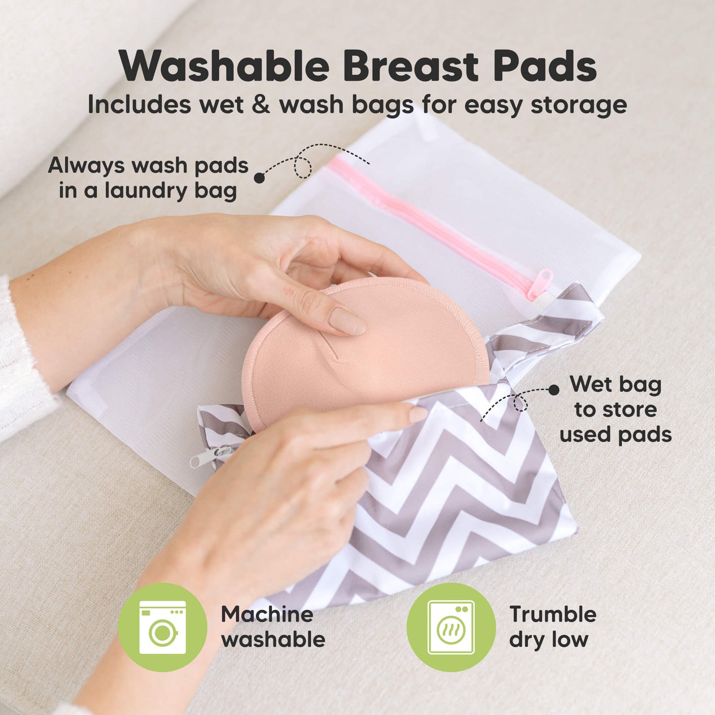 Washable Breast Pads that includes wet & wash bags for easy storage, machine washable, tumble dry low. Always wash pads in a laundry bag, Wet bag to store used pads.
 32179020366010