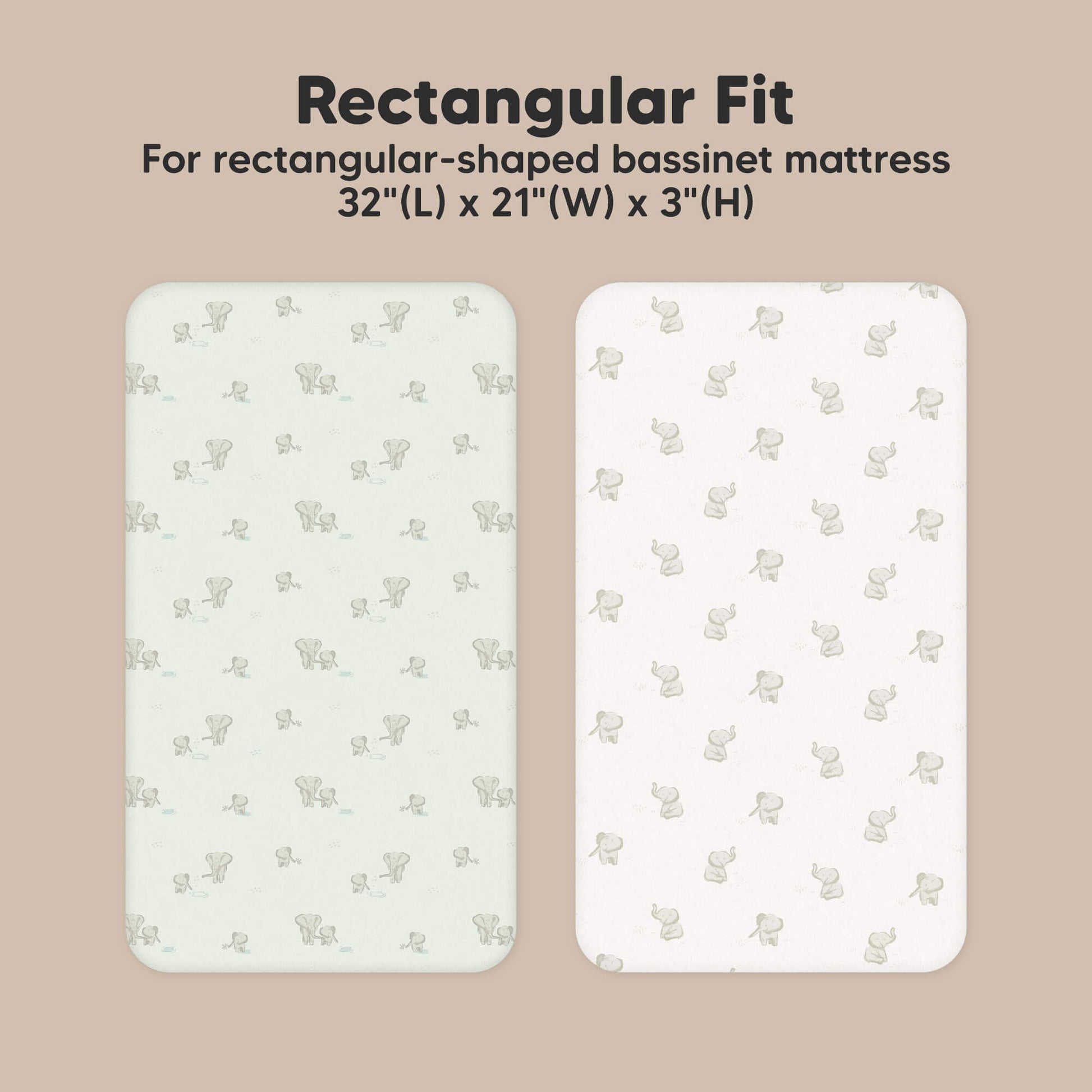 Rectangular Fit - For rectangular-shaped bassinet mattress 32"(L) x 21" (W) x 3" (H)
 32115671564474