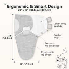 Load image into Gallery viewer, Ergonomic &amp; Smart Design
23" x 12" (58.4cm x 30.5cm)

Upper body swaddle
Pacifier loop
Secured hip positioner
Comfortable leg pouch
