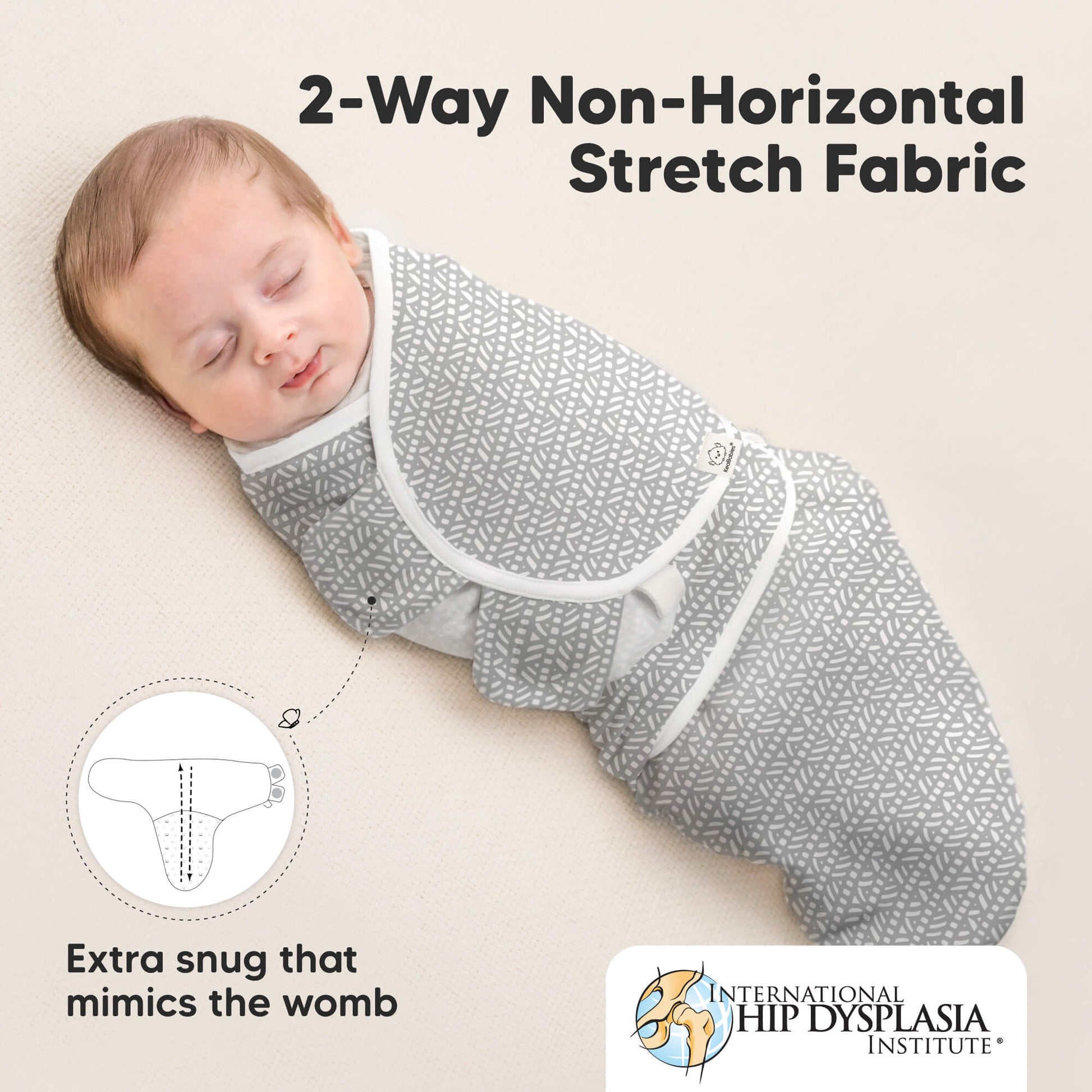 2-Way Non-Horizontal Stretch Fabric
Extra snug that mimics the womb
International Hip Dysplasia Institute 31429606342842