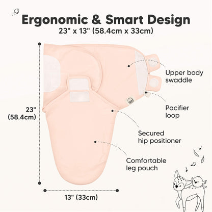 Ergonomic & Smart Design
23" x 12" (58.4cm x 30.5cm)
Upper body swaddle
Pacifier loop
Secured hip positioner
Comfortable leg pouch 31431838859450