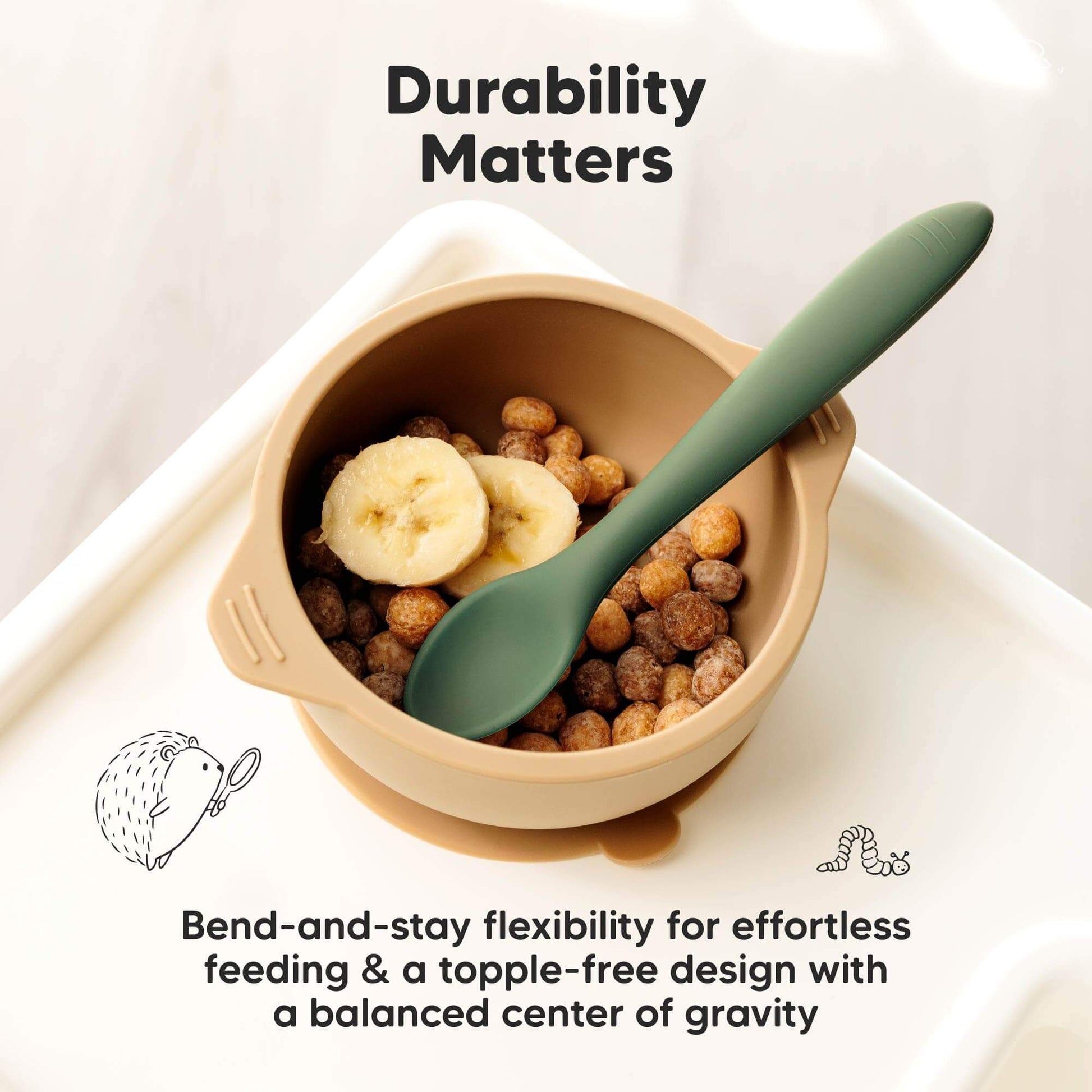Durability Matters, bend-and-stay flexibility for effortless feeding and a topple-free design with a balanced center of gravity. 30848644350138