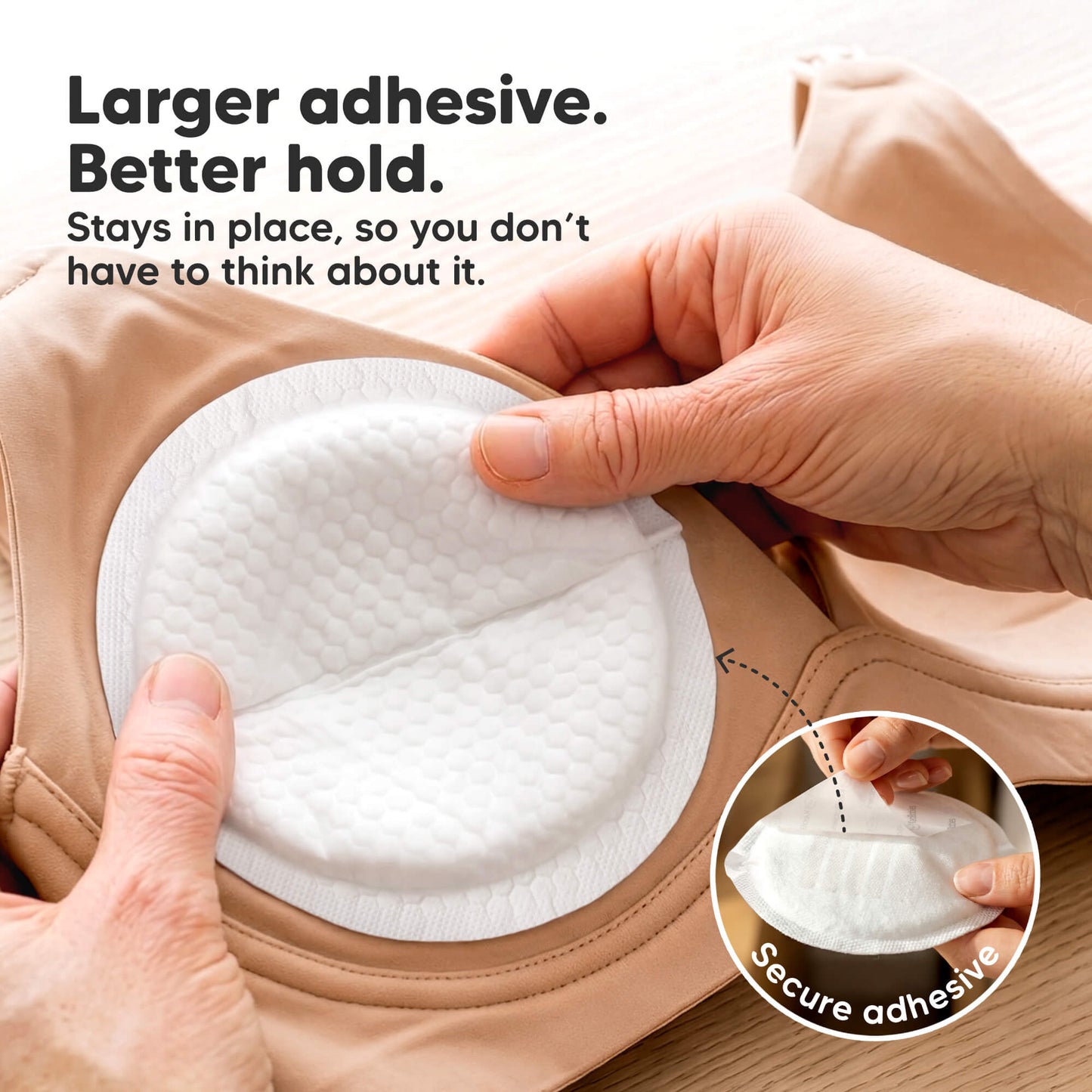 Larger adhesive. Better hold. - Stays in place, so you don't have to think about it. (Secure adhesive) 32880658546874