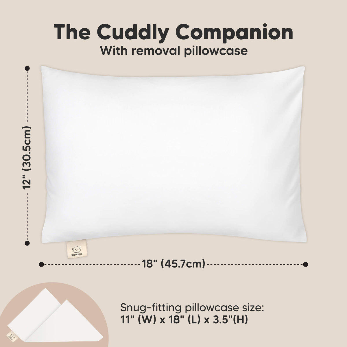 The Cuddly Companion With removal pillowcase, 12" (30.5cm) x18" (45.7cm)
Snug-fitting pillowcase size: 11" (W) x 18" (L) x 3.5" (H) 46726131024058