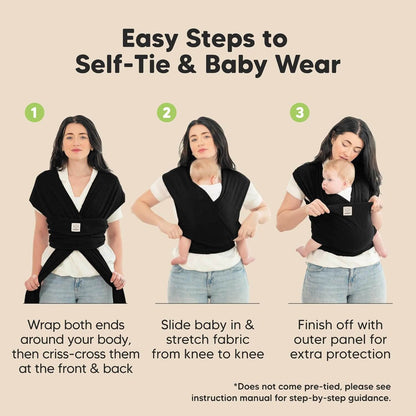 Easy Steps to Self-Tie & Baby Wear
1. Wrap both ends around your body, then criss-cross them at the front & back. 
2. Slide baby in & stretch fabric from knee to knee
3.Finish off with outer panel for extra protection
*Does not come pre-tied, please see instruction manual for step-by-step guidance. 32590557675706