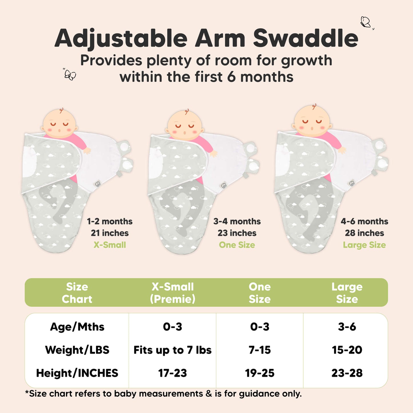 Adjustable Arm Swaddle - Provides plenty of room for growth within the first 6 months. 
X-Small (Premie): Age: 0–3 months, Weight: Fits up to 7 lbs, Height: 17–23 inches
One Size: Age: 0–3 months, Weight: 7–15 lbs, Height: 19–25 inches
Large Size: Age: 3–6 months, Weight: 15–20 lbs, Height: 23–28 inches
 32130177990842
